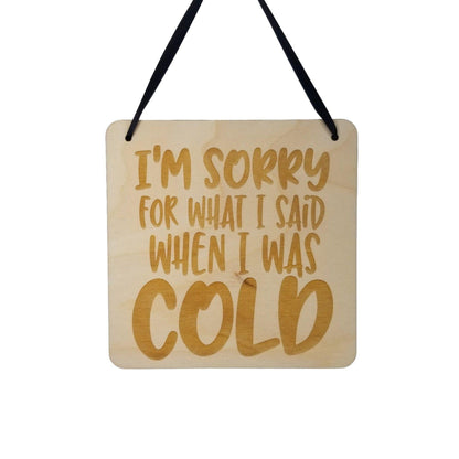 Funny Sign - I'm Sorry For What I Said When I was Cold - Hanging Sign - Wood Plaque Saying Quote Perfect Gift For the Cold Hater Person